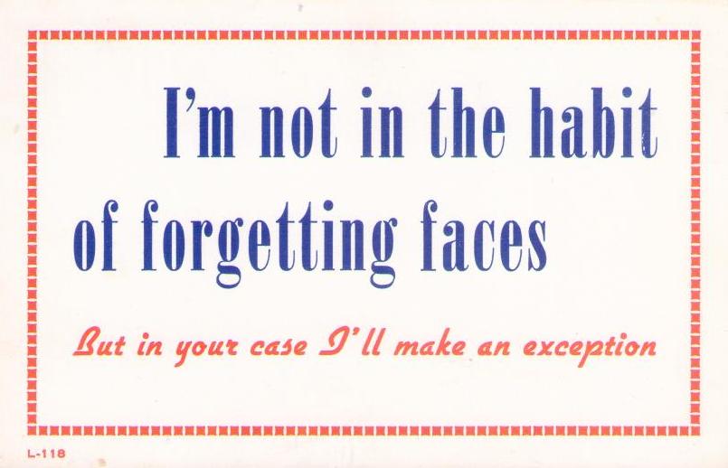 I’m not in the habit of forgetting faces